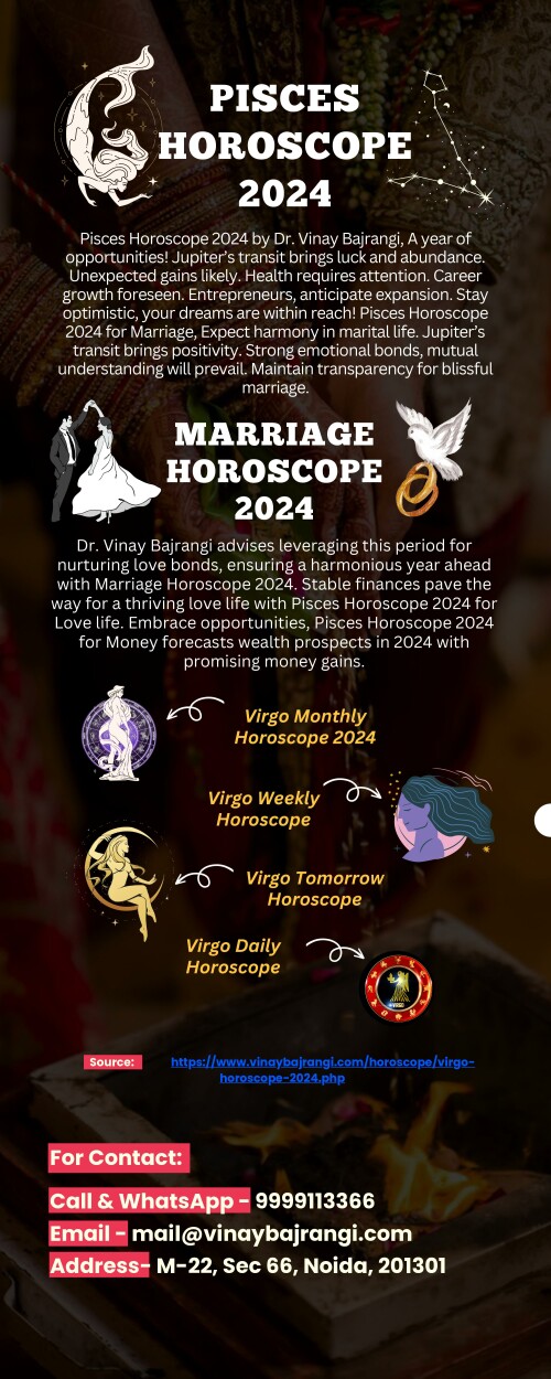 Dr. Vinay Bajrangi advises leveraging this period for nurturing love bonds, ensuring a harmonious year ahead with Marriage Horoscope 2024. Stable finances pave the way for a thriving love life with Pisces Horoscope 2024 for Love life. Embrace opportunities, Pisces Horoscope 2024 for Money forecasts wealth prospects in 2024 with promising money gains.

https://www.vinaybajrangi.com/horoscope/pisces-horoscope-2024.php