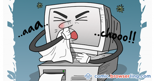 Why did the computer keep sneezing? ... It had a virus!

For more browser comics visit comic.browserling.com. New jokes about browsers and web developers every week!