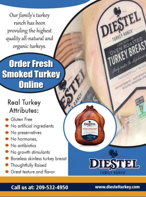 Order fresh smoked turkey online to delight your family and guests at https://diestelturkey.com/smoked-turkey-breast

Visit Also :
https://diestelturkey.com/naturally-smoked-whole-turkey
https://diestelturkey.com/traditional-grind
https://diestelturkey.com/smoked-turkey-breast
https://diestelturkey.com/diestel-organic/

The popularity of the Diestel holiday birds was a direct result of the religious farming practices that the family employed: Allowing the birds to roam free, giving them plenty of time to grow, offering the highest-quality all-natural food sources, and being meticulous about the finished product’s quality. Order fresh smoked turkey online for your family.

More Links :
https://dashburst.com/groundturkey/17
https://dashburst.com/groundturkey/18
https://www.facebook.com/organicsmokedturkey/
https://twitter.com/turkey_breast

Thanksgiving Turkey

22200 Lyons Bald Mountain Rd, Sonora, California  95370, USA

Call Us: +1 2095324950

Deals In....
Fresh Whole Turkey Near Me
Order Fresh Turkey Online
Buy Frozen Turkey Online
Turkey On Sale Near Me
Roast Diestel Turkey
Smoked Diestel Turkey   
Diestel Turkey Breast  
Thanksgiving Diestel Turkey
Ground Diestel Turkey
Smoked Diestel Turkey Breast
Roasted Diestel Turkey