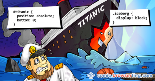 #titanic { position: absolute; bottom: 0; } .iceberg { display: block; }

For more browser comics visit comic.browserling.com. New jokes about browsers and web developers every week!